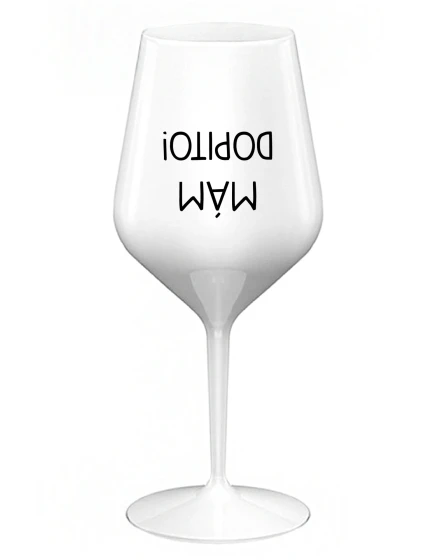 MÁM DOPITO! - bílá nerozbitná sklenice na víno 470 ml
