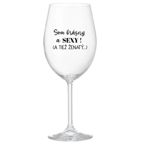 SOM KRÁSNY A SEXY! (A TIEŽ ŽENATÝ...) - priehľadný pohár na víno 350 ml SOM KRÁSNY A SEXY! (A TIEŽ ŽENATÝ...) - priehľadný pohár na víno 350 ml