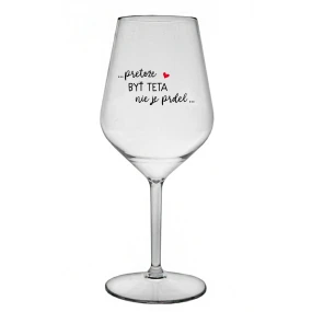 ...PRETOŽE BYŤ TETA NIE JE PRDEL... - priehľadný nerozbitný pohár na víno 470 ml ...PRETOŽE BYŤ TETA NIE JE PRDEL... - priehľadný nerozbitný pohár na víno 470 ml