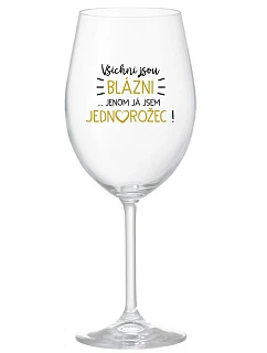 VŠICHNI JSOU BLÁZNI...JENOM JÁ JSEM JEDNOROŽEC! - čirá sklenice na víno 350 ml