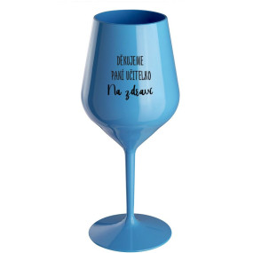DĚKUJEME PANÍ UČITELKO - NA ZDRAVÍ - modrá nerozbitná sklenice na víno 470 ml