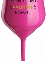 MUSÍM JÍT TOMU VÍNEČKU NAPROTI... - růžová nerozbitná sklenice na víno 470 ml