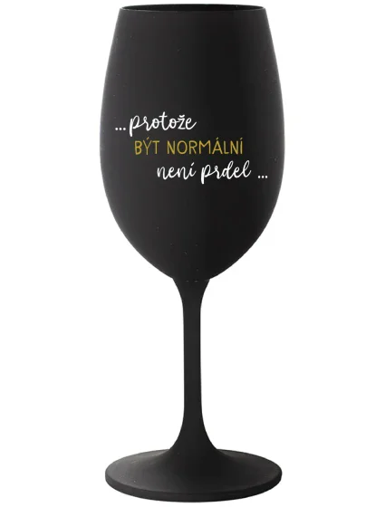...PROTOŽE BÝT NORMÁLNÍ NENÍ PRDEL... - černá sklenice na víno 350 ml