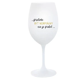 ...PRETOŽE BYŤ NORMÁLNY NIE JE PRDEL... - biely pohár na víno 350 ml ...PRETOŽE BYŤ NORMÁLNY NIE JE PRDEL... - biely pohár na víno 350 ml