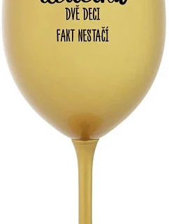 JSEM DVĚ DECI FAKT NESTAČÍ zlatá sklenice na víno 350 ml model 22186940 - Giftela
