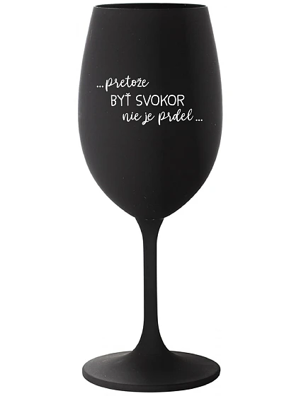 ...PRETOŽE BYŤ SVOKOR NIE JE PRDEL... - čierny pohár na víno 350 ml