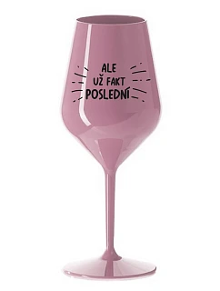 ALE UŽ FAKT POSLEDNÍ - světle růžová nerozbitná sklenice na víno 470 ml