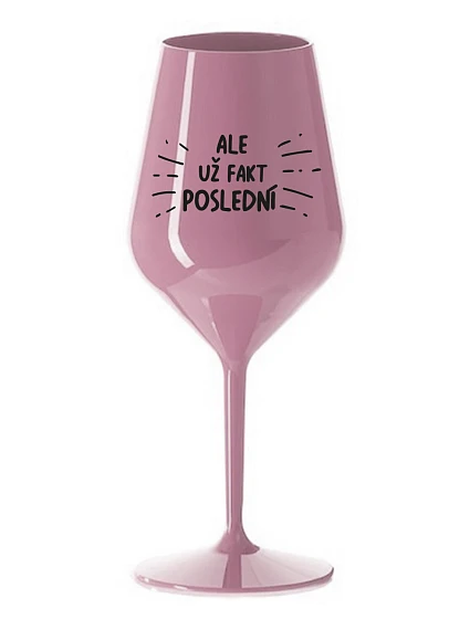 ALE UŽ FAKT POSLEDNÍ - světle růžová nerozbitná sklenice na víno 470 ml ALE UŽ FAKT POSLEDNÍ - světle růžová nerozbitná sklenice na víno 470 ml