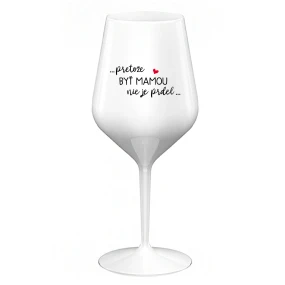 ...PRETOŽE BYŤ MAMOU NIE JE PRDEL... - biely nerozbitný pohár na víno 470 ml