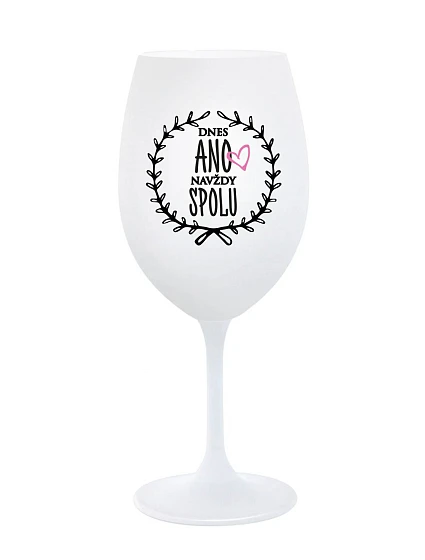 DNES ANO, NAVŽDY SPOLU - bílá sklenice na víno 350 ml