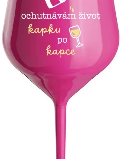 OCHUTNÁVÁM ŽIVOT KAPKU PO KAPCE - růžová nerozbitná sklenice na víno 470 ml