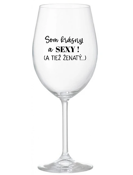 SOM KRÁSNY A SEXY! (A TIEŽ ŽENATÝ...) - priehľadný pohár na víno 350 ml SOM KRÁSNY A SEXY! (A TIEŽ ŽENATÝ...) - priehľadný pohár na víno 350 ml