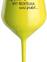 ...PROTOŽE BÝT ŘEDITELKA NENÍ PRDEL... - žlutá nerozbitná sklenice na víno 470 ml