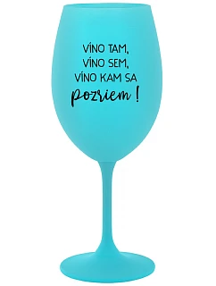 VÍNO TAM, VÍNO SEM, VÍNO KAM SA POZRIEM! - tyrkysový pohár na víno 350 ml