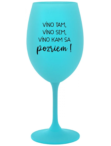 VÍNO TAM, VÍNO SEM, VÍNO KAM SA POZRIEM! - tyrkysový pohár na víno 350 ml VÍNO TAM, VÍNO SEM, VÍNO KAM SA POZRIEM! - tyrkysový pohár na víno 350 ml