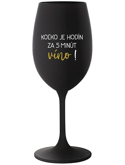 KOĽKO JE HODÍN? ZA 5 MINÚT VÍNO! - čierny pohár na víno 350 ml