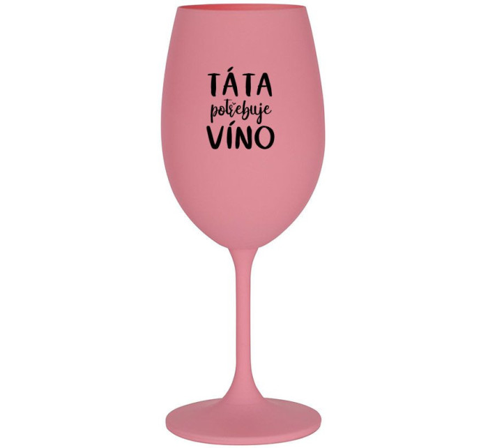 TÁTA POTŘEBUJE VÍNO - růžová sklenice na víno 350 ml