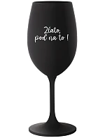 ZLATO, POĎ NA TO! - čierny pohár na víno 350 ml
