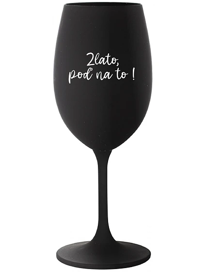 ZLATO, POĎ NA TO! - čierny pohár na víno 350 ml