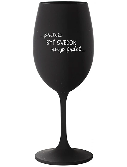 ...PRETOŽE BYŤ SVEDOK NIE JE PRDEL... - čierny pohár na víno 350 ml