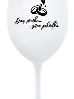 DNES SVATBA, ZÍTRA POHÁDKA - bílá sklenice na víno 350 ml