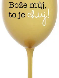 BOŽE MŮJ, TO JE CHUJ - zlatá sklenice na víno 350 ml