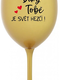DÍKY TOBĚ JE SVĚT HEZČÍ! - zlatá sklenice na víno 350 ml