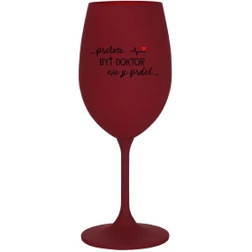 ...PRETOŽE BYŤ DOKTOR NIE JE PRDEL... - bordovy pohár na víno 350 ml ...PRETOŽE BYŤ DOKTOR NIE JE PRDEL... - bordovy pohár na víno 350 ml