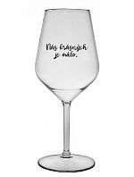 NÁS KRÁSNÝCH JE MÁLO. - čirá nerozbitná sklenice na víno 470 ml