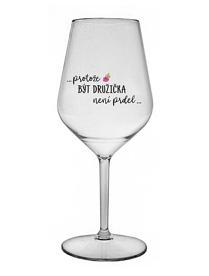 ...PROTOŽE BÝT DRUŽIČKA NENÍ PRDEL... - čirá nerozbitná sklenice na víno 470 ml ...PROTOŽE BÝT DRUŽIČKA NENÍ PRDEL... - čirá nerozbitná sklenice na víno 470 ml