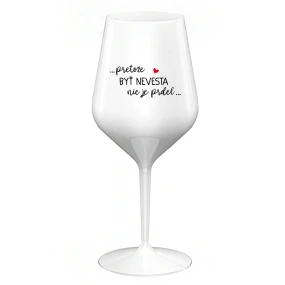 ...PRETOŽE BYŤ NEVESTA NIE JE PRDEL... - biely nerozbitný pohár na víno 470 ml ...PRETOŽE BYŤ NEVESTA NIE JE PRDEL... - biely nerozbitný pohár na víno 470 ml