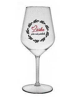 LÁSKA PÍŠE NÁŠ PŘÍBĚH - čirá nerozbitná sklenice na víno 470 ml