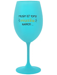 MUSÍM ÍSŤ TOMU VÍNEČKU NAPROTI... - tyrkysový pohár na víno 350 ml