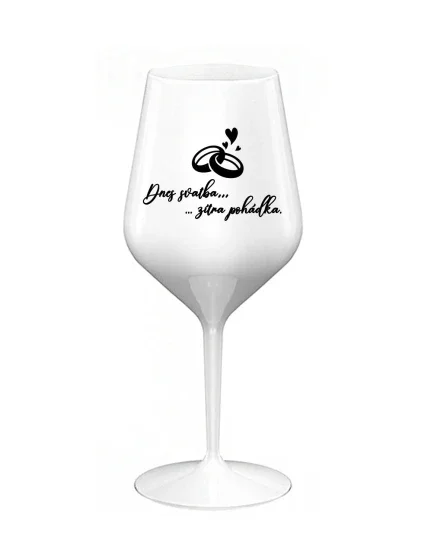 DNES SVATBA, ZÍTRA POHÁDKA - bílá nerozbitná sklenice na víno 470 ml DNES SVATBA, ZÍTRA POHÁDKA - bílá nerozbitná sklenice na víno 470 ml
