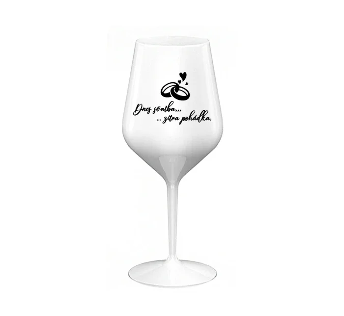 DNES SVATBA, ZÍTRA POHÁDKA - bílá nerozbitná sklenice na víno 470 ml DNES SVATBA, ZÍTRA POHÁDKA - bílá nerozbitná sklenice na víno 470 ml