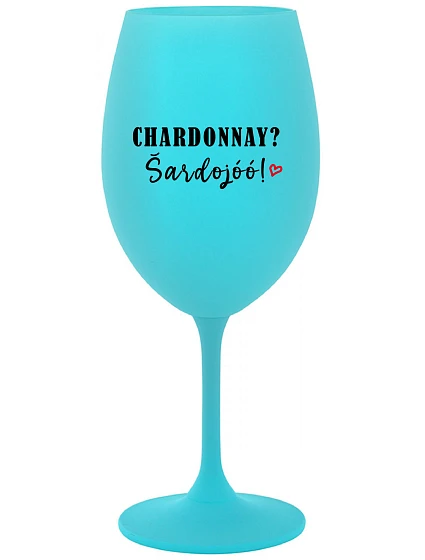 CHARDONNAY? ŠARDOJÓÓ! - tyrkysový pohár na víno 350 ml