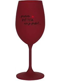 ...PRETOŽE BYŤ TETA NIE JE PRDEL... - bordovy pohár na víno 350 ml