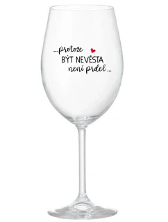 ...PROTOŽE BÝT NEVĚSTA NENÍ PRDEL... - čirá sklenice na víno 350 ml