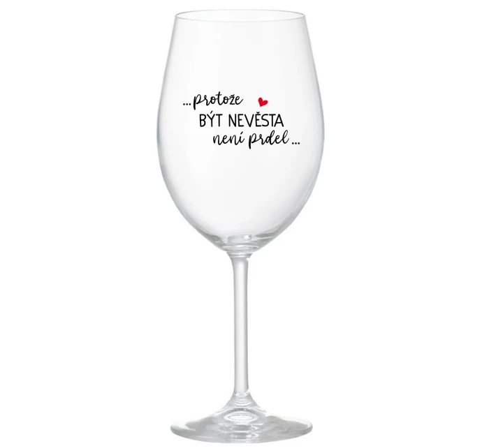 ...PROTOŽE BÝT NEVĚSTA NENÍ PRDEL... - čirá sklenice na víno 350 ml