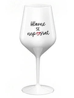 HLAVNĚ SE NEPOSRAT - bílá nerozbitná sklenice na víno 470 ml