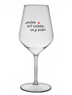 ...PRETOŽE BYŤ SVOKRA NIE JE PRDEL... - priehľadný nerozbitný pohár na víno 470 ml