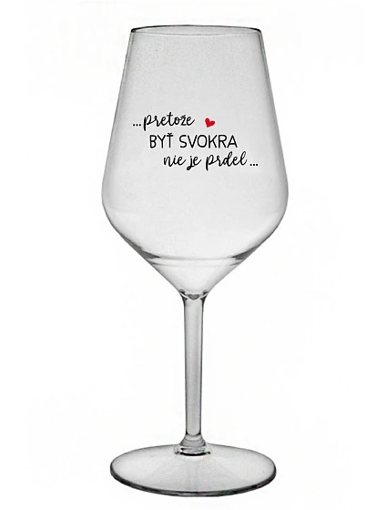 ...PRETOŽE BYŤ SVOKRA NIE JE PRDEL... - priehľadný nerozbitný pohár na víno 470 ml ...PRETOŽE BYŤ SVOKRA NIE JE PRDEL... - priehľadný nerozbitný pohár na víno 470 ml