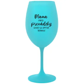 MAMA MIMO PREVÁDZKY (CHOĎ SA OPÝTAŤ TATINKA) - tyrkysový pohár na víno 350 ml MAMA MIMO PREVÁDZKY (CHOĎ SA OPÝTAŤ TATINKA) - tyrkysový pohár na víno 350 ml