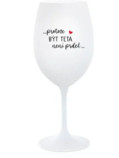 ...PROTOŽE BÝT TETA NENÍ PRDEL... - bílá  sklenice na víno 350 ml