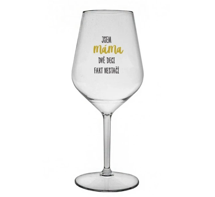 JSEM MÁMA, DVĚ DECI FAKT NESTAČÍ - čirá nerozbitná sklenice na víno 470 ml