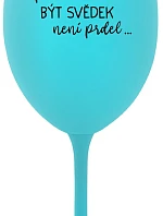 ...PROTOŽE BÝT SVĚDEK NENÍ PRDEL... - tyrkysová sklenice na víno 350 ml