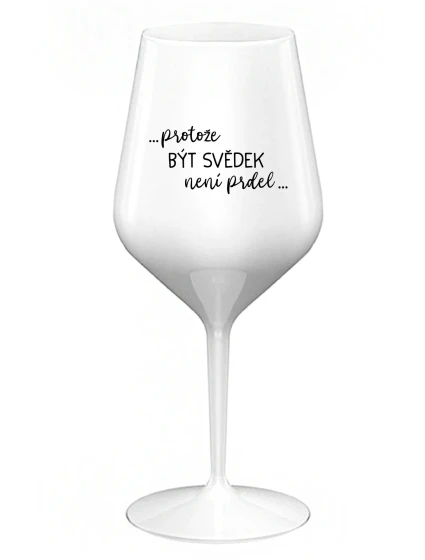 ...PROTOŽE BÝT SVĚDEK NENÍ PRDEL... - bílá nerozbitná sklenice na víno 470 ml ...PROTOŽE BÝT SVĚDEK NENÍ PRDEL... - bílá nerozbitná sklenice na víno 470 ml