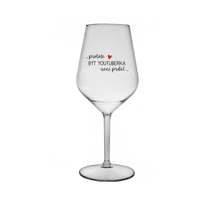 PROTOŽE BÝT YOUTUBERKA NENÍ PRDEL - čirá nerozbitná sklenice na víno 470 ml