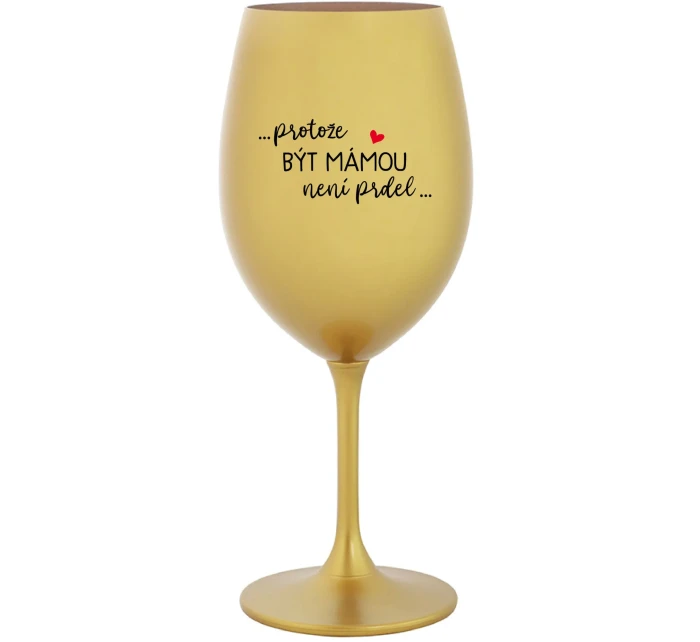 PROTOŽE BÝT MÁMOU NENÍ PRDEL - zlatá sklenice na víno 350 ml PROTOŽE BÝT MÁMOU NENÍ PRDEL - zlatá sklenice na víno 350 ml