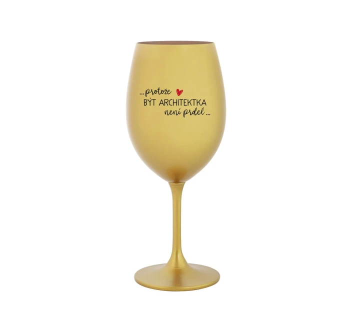PROTOŽE BÝT ARCHITEKTKA NENÍ PRDEL - zlatá sklenice na víno 350 ml PROTOŽE BÝT ARCHITEKTKA NENÍ PRDEL - zlatá sklenice na víno 350 ml